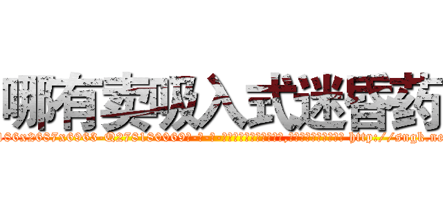 哪有卖吸入式迷昏药 (哪有卖吸入式迷昏药【电-186x2687x6963-Q278180069元-吉-药-业】我们做的是长期生意,靠的是老客户长期支持 http://sngk.net/5gYT4a
)