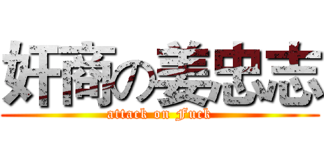 奸商の姜忠志 (attack on Fuck)