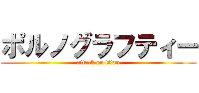 ポルノグラフティー (attack on titan)