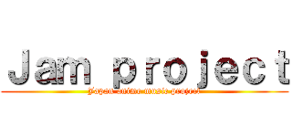 Ｊａｍ ｐｒｏｊｅｃｔ (Japan anime music project)