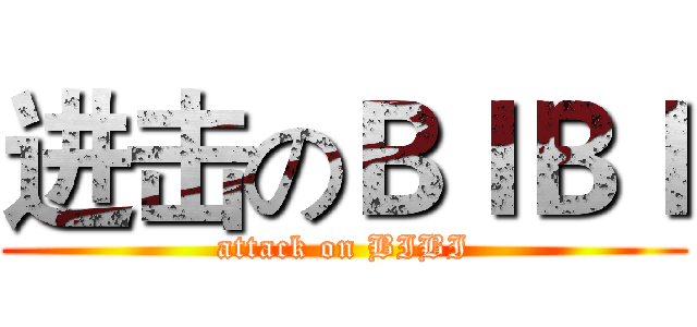 进击のＢＩＢＩ (attack on BIBI)