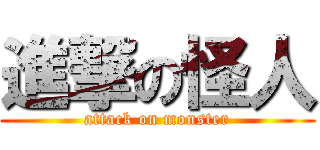 進撃の怪人 (attack on monster)