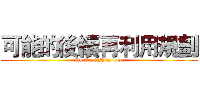 可能的後續再利用規劃 (My English is poor)