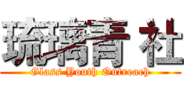 琉璃青 社 (Glass Youth Outreach)