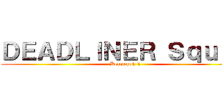 ＤＥＡＤＬＩＮＥＲ Ｓｑｕａｄ (Kelompok 1)