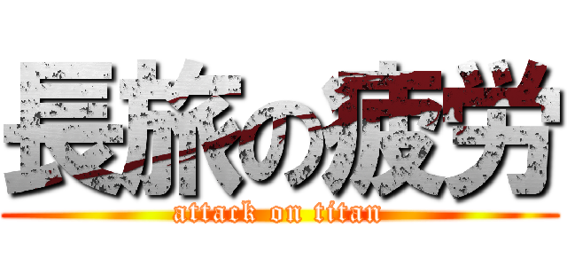 長旅の疲労 (attack on titan)