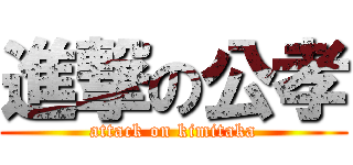 進撃の公孝 (attack on kimitaka)