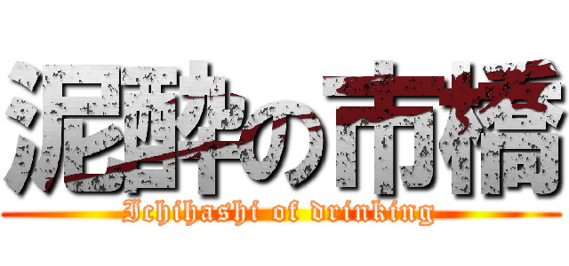 泥酔の市橋 (Ichihashi of drinking)