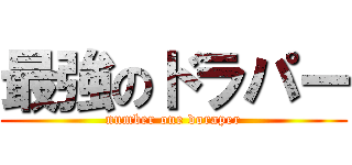 最強のドラパー (number one doraper)