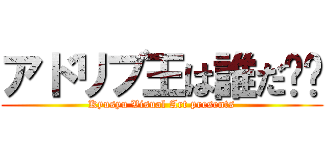 アドリブ王は誰だ⁉︎ (Kyusyu Visual Art presents)