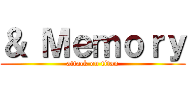 ＆ Ｍｅｍｏｒｙ (attack on titan)