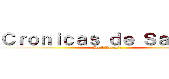 Ｃｒｏｎｉｃａｓ ｄｅ Ｓａｔｏｒｕ (Dark Dream\'s)