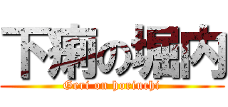 下痢の堀内 (Geri on horiuchi)
