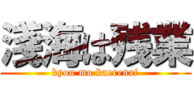 淺海は残業 (kyou mo kaerenai)