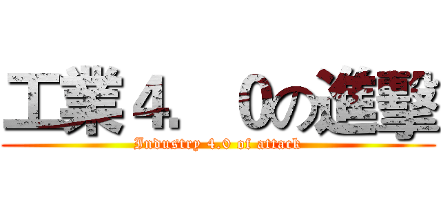 工業４．０の進擊 (Industry 4.0 of attack)