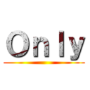 Ｏｎｌｙ ()