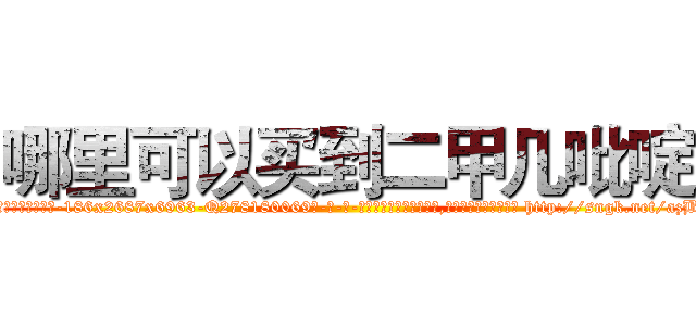 哪里可以买到二甲几吡啶 (哪里可以买到二甲几吡啶【电-186x2687x6963-Q278180069元-吉-药-业】我们做的是长期生意,靠的是老客户长期支持 http://sngk.net/azBtUs
)