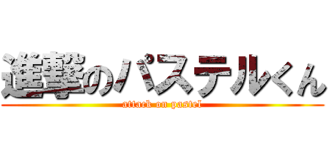 進撃のパステルくん (attack on pastel)