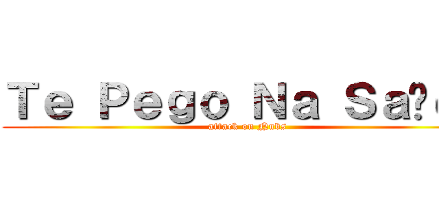 Ｔｅ Ｐｅｇｏ Ｎａ Ｓａíｄａ (attack on Nubs)