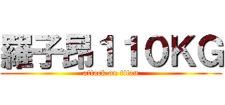 羅子昂１１０ＫＧ (attack on titan)