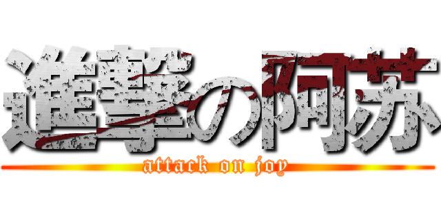 進撃の阿苏 (attack on joy)