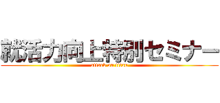 就活力向上特別セミナー (attack on titan)