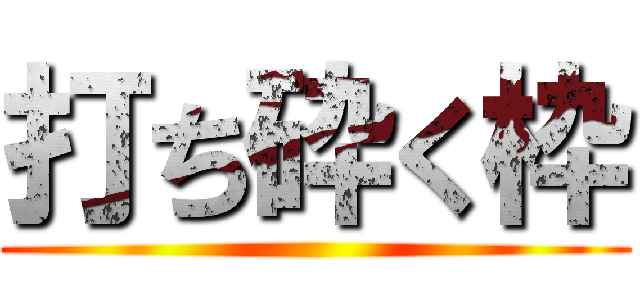 打ち砕く枠 ()