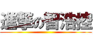 進撃の智浩控 ()