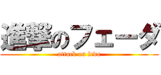 進撃のフェーダ (attack on feda)