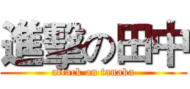 進擊の田中 (attack on tanaka)