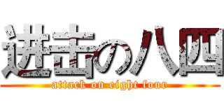 进击の八四 (attack on eight four)