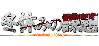 冬休みの課題 (attack on titan)