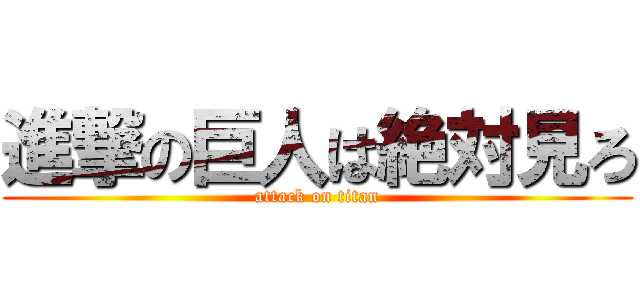 進撃の巨人は絶対見ろ (attack on titan)