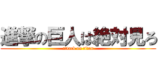 進撃の巨人は絶対見ろ (attack on titan)