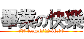 畢業の快樂 (AB team 6/22 18:30)