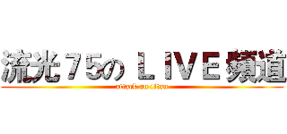 流光７５の ＬＩＶＥ 頻道 (attack on titan)