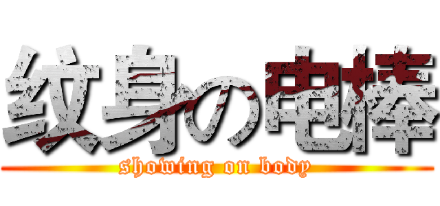纹身の电棒 (showing on body)