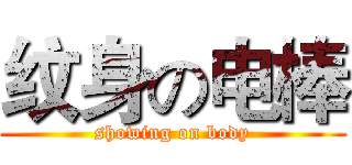 纹身の电棒 (showing on body)