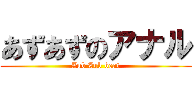 あずあずのアナル (Zub Zub beat)