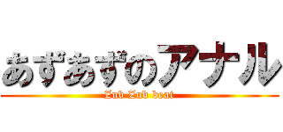 あずあずのアナル (Zub Zub beat)