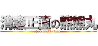 清廉正直の熊熊丸 (honourable bear)