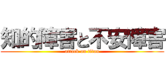 知的障害と不安障害 (attack on titan)