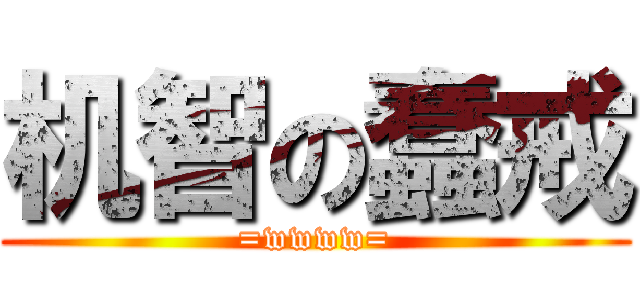 机智の蠢戒 (=wwww=)