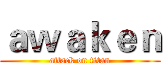 ａｗａｋｅｎ (attack on titan)