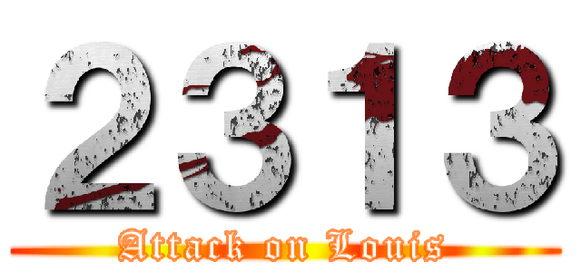 ２３１３ (Attack on Louis)