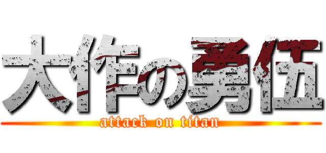 大作の勇伍 (attack on titan)