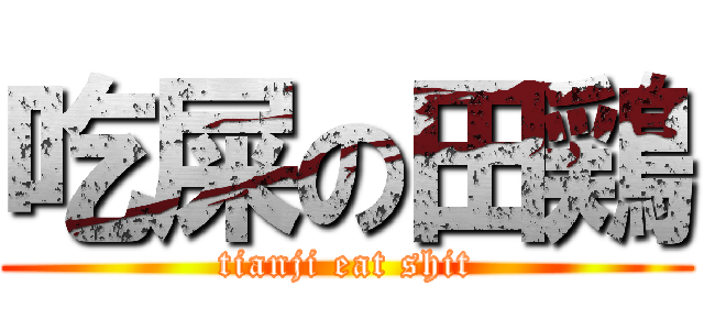 吃屎の田鶏 (tianji eat shit)