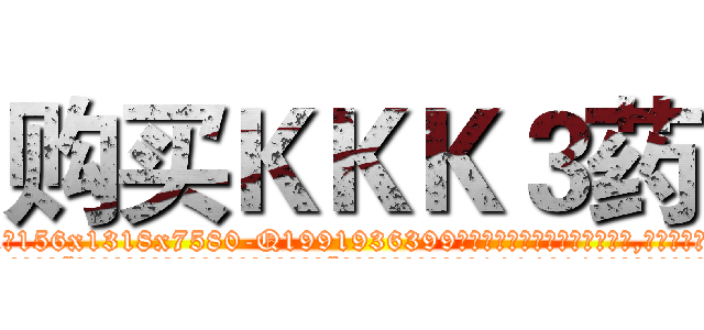 购买ＫＫＫ３药 (购买KKK3药【电.话156x1318x7580-Q1991936399鑫宏药业】我们做的是长期生意,靠的是老客户长期支持
参考消息网2月20日报道 韩媒称，“剩女多、离婚率高的城市，房价一定会上涨。”这是中国经济学家金岩石2016年12月参加在上海举行的房地产相关论坛时说的话。
)