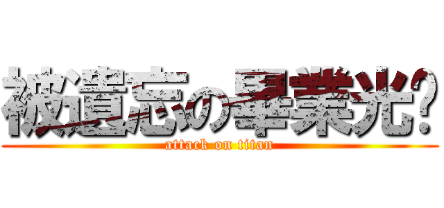 被遺忘の畢業光碟 (attack on titan)