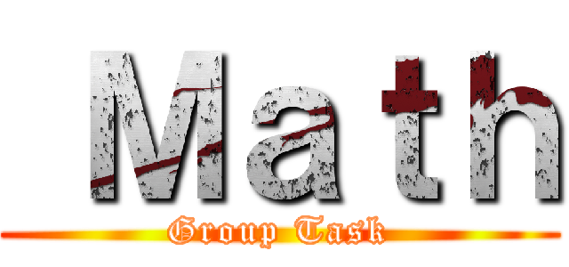  Ｍａｔｈ (Group Task)